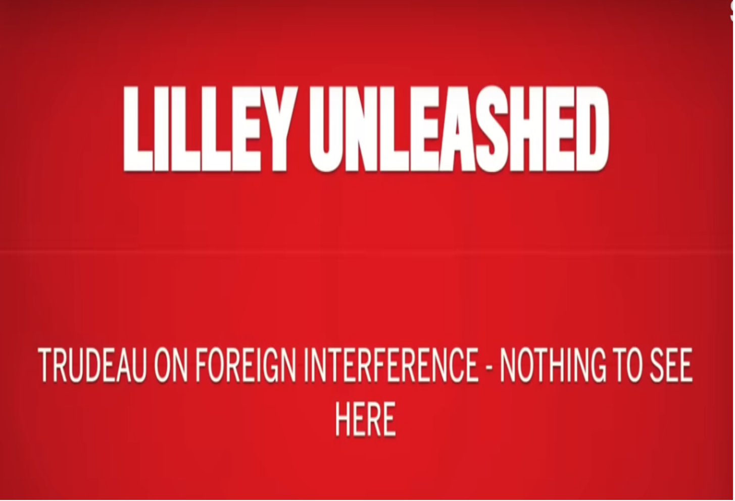 VIDEO: LILLEY UNLEASHED: Trudeau on foreign interference – nothing to see here – Toronto Sun