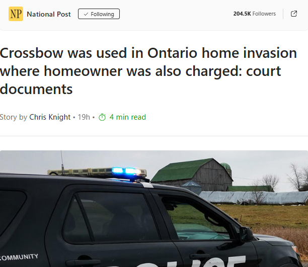 Crossbow was used in Ontario home invasion where homeowner was also charged: court documents – National PostGN notes: If a police officer would be threatened with a crossbow  – from a known criminal on breach of probation! – we all know he would discharge his pistol and kill the culprit without ever being charged. Why are unarmed citizens charged for defending themselves?