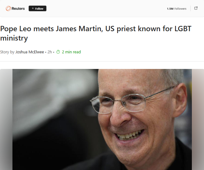 Pope Leo meets James Martin, US priest known for LGBT ministry – ReutersGN notes: The LGBT acronym includes “T” for “Transgender,” referring to individuals like the one who fatally shot two children, ages 8 and 10, and injured fourteen others during a prayer service. The Vatican is welcoming such wolves into its midst.
