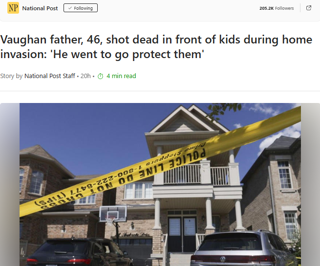 Vaughan father, 46, shot dead in front of kids during home invasion: ‘He went to go protect them’ – National PostGN notes: This father might be dead, but at least he won’t be charged for using unreasonable force. Liberals must be very proud of him for following the law and allowing the intruder to kill him. Canada’s justice system is a complete fail. Canadians want the castle doctrine.