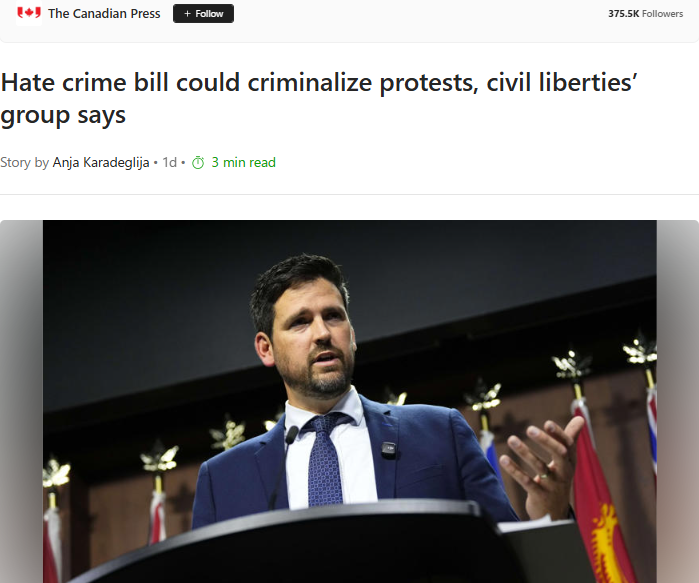 Hate crime bill could criminalize protests, civil liberties’ group says – CTV NewsGN notes: Criticize LGBTQ or Mahomet; jail. Lie about mass graves setting up 100+ churches on fire… crickets!  Burn a Palestinian flag, jail. Burn a Canadian flag… crickets! Permission granted to hate/vilify Canada, Canadians and Christians… but nothing else. That’s how it will play out.